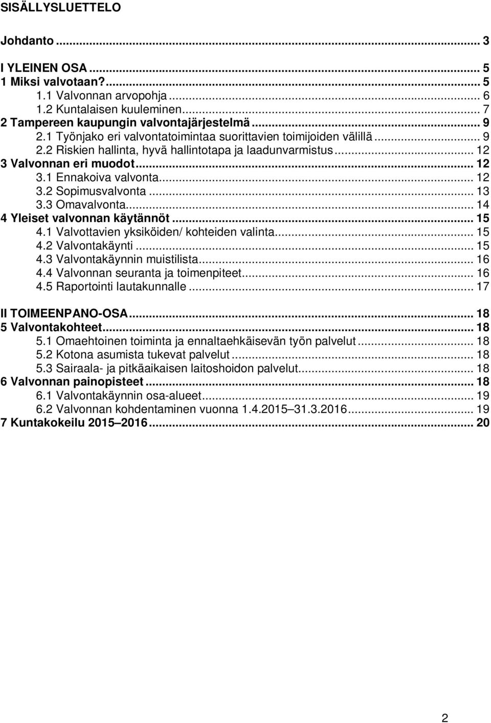 .. 13 3.3 Omavalvonta... 14 4 Yleiset valvonnan käytännöt... 15 4.1 Valvottavien yksiköiden/ kohteiden valinta... 15 4.2 Valvontakäynti... 15 4.3 Valvontakäynnin muistilista... 16 4.