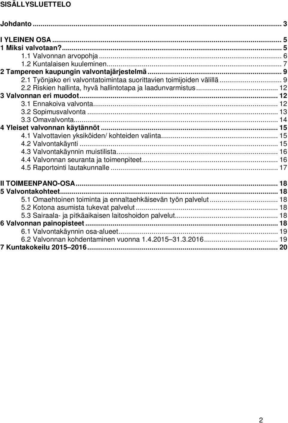 .. 13 3.3 Omavalvonta... 14 4 Yleiset valvonnan käytännöt... 15 4.1 Valvottavien yksiköiden/ kohteiden valinta... 15 4.2 Valvontakäynti... 15 4.3 Valvontakäynnin muistilista... 16 4.