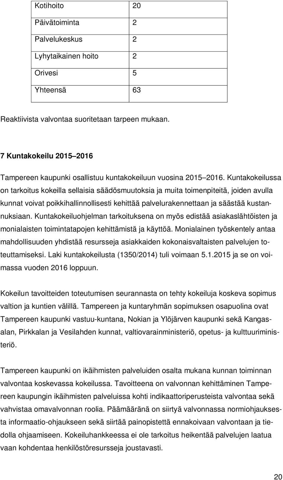 Kuntakokeilussa on tarkoitus kokeilla sellaisia säädösmuutoksia ja muita toimenpiteitä, joiden avulla kunnat voivat poikkihallinnollisesti kehittää palvelurakennettaan ja säästää kustannuksiaan.