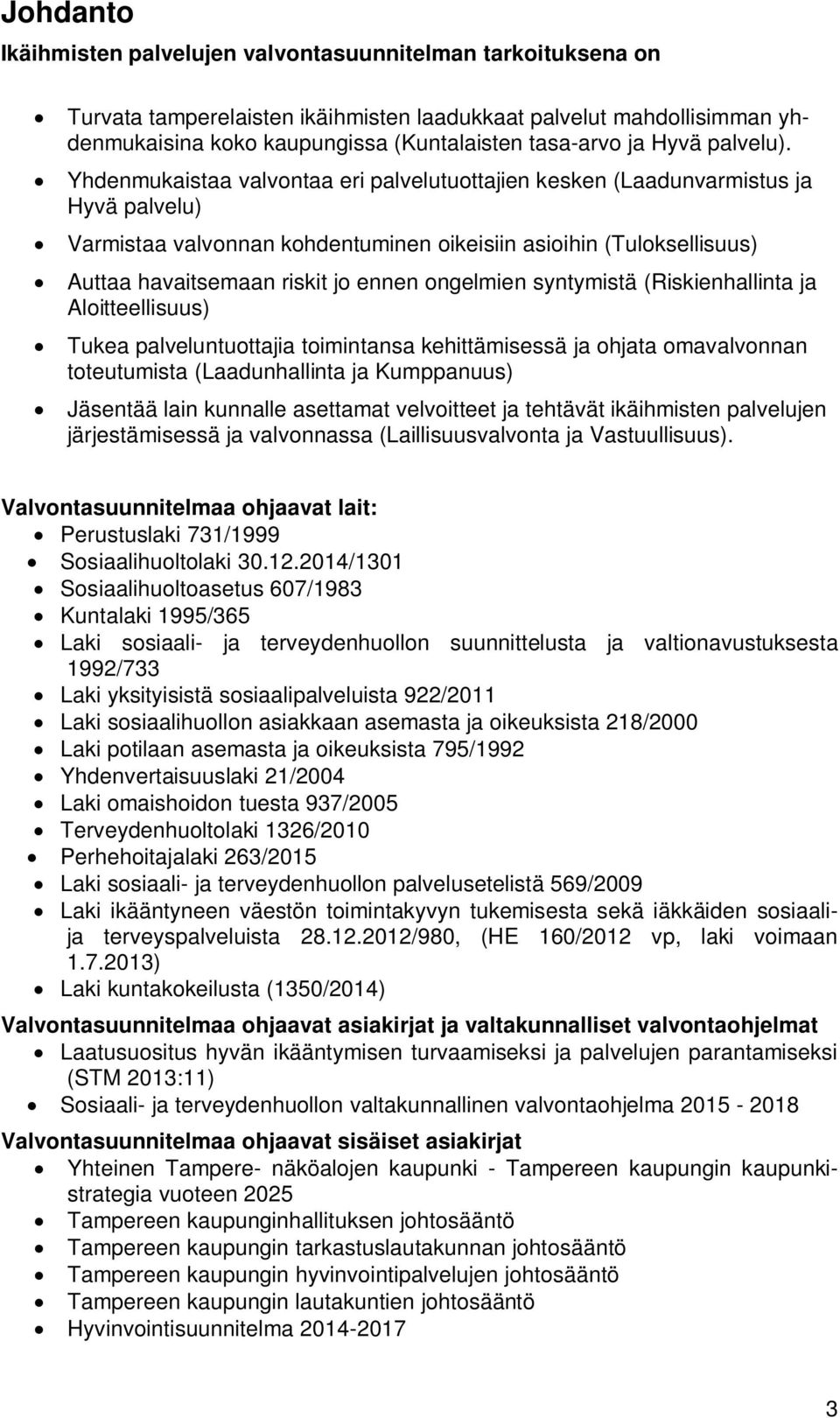 Yhdenmukaistaa valvontaa eri palvelutuottajien kesken (Laadunvarmistus ja Hyvä palvelu) Varmistaa valvonnan kohdentuminen oikeisiin asioihin (Tuloksellisuus) Auttaa havaitsemaan riskit jo ennen