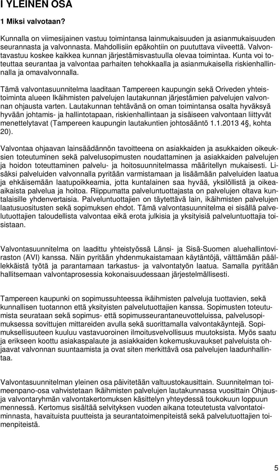 Tämä valvontasuunnitelma laaditaan Tampereen kaupungin sekä Oriveden yhteistoiminta alueen Ikäihmisten palvelujen lautakunnan järjestämien palvelujen valvonnan ohjausta varten.