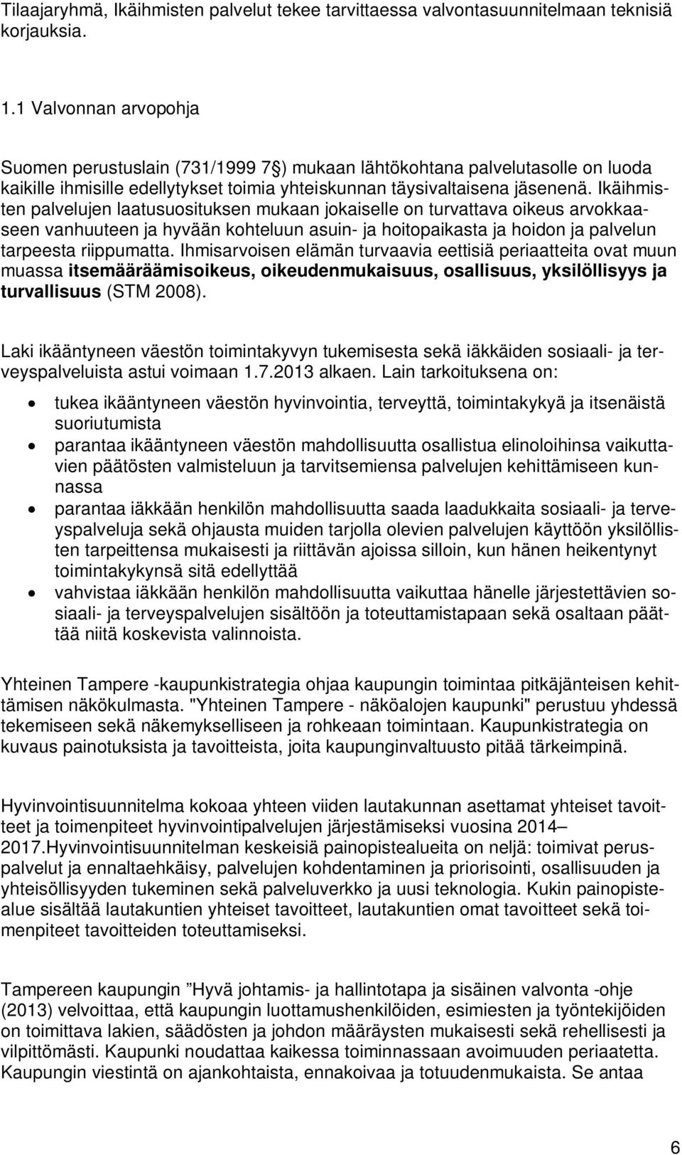 Ikäihmisten palvelujen laatusuosituksen mukaan jokaiselle on turvattava oikeus arvokkaaseen vanhuuteen ja hyvään kohteluun asuin- ja hoitopaikasta ja hoidon ja palvelun tarpeesta riippumatta.