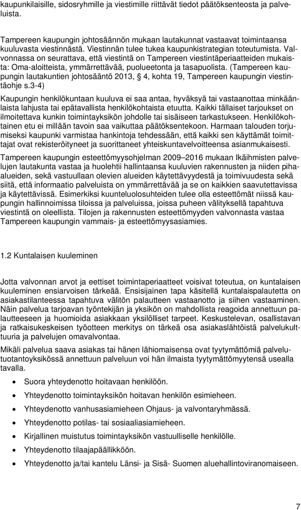 Valvonnassa on seurattava, että viestintä on Tampereen viestintäperiaatteiden mukaista: Oma-aloitteista, ymmärrettävää, puolueetonta ja tasapuolista.