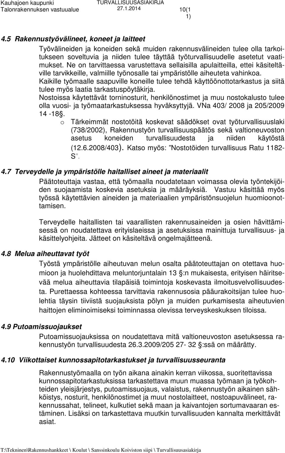 Ne on tarvittaessa varustettava sellaisilla apulaitteilla, ettei käsiteltäville tarvikkeille, valmiille työnosalle tai ympäristölle aiheuteta vahinkoa.