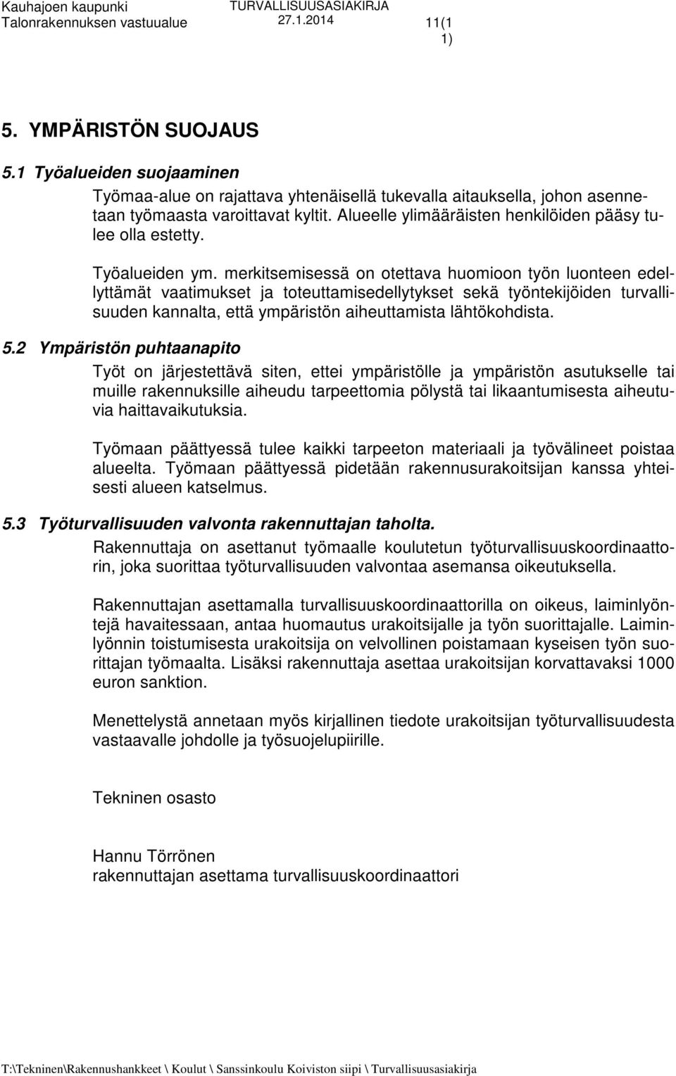 merkitsemisessä on otettava huomioon työn luonteen edellyttämät vaatimukset ja toteuttamisedellytykset sekä työntekijöiden turvallisuuden kannalta, että ympäristön aiheuttamista lähtökohdista. 5.