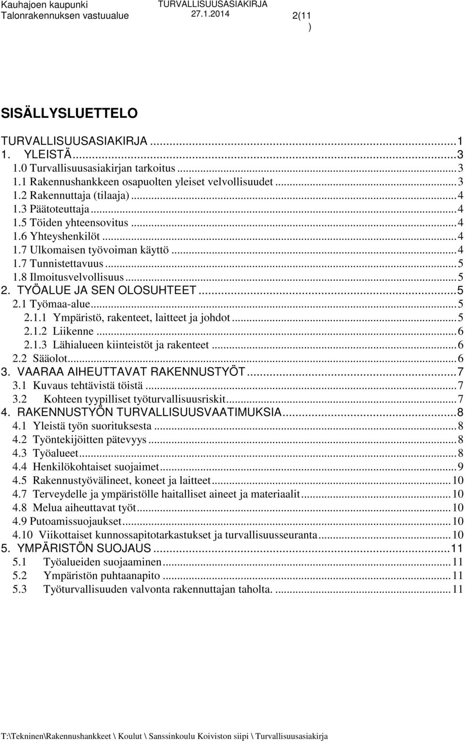 .. 5 2.1 Työmaa-alue... 5 2.1.1 Ympäristö, rakenteet, laitteet ja johdot... 5 2.1.2 Liikenne... 6 2.1.3 Lähialueen kiinteistöt ja rakenteet... 6 2.2 Sääolot... 6 3. VAARAA AIHEUTTAVAT RAKENNUSTYÖT.