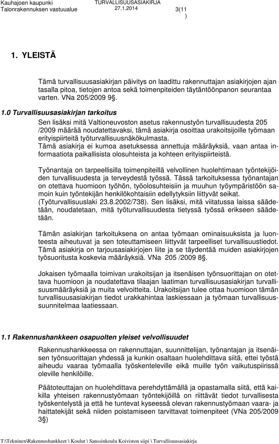 0 Turvallisuusasiakirjan tarkoitus Sen lisäksi mitä Valtioneuvoston asetus rakennustyön turvallisuudesta 205 /2009 määrää noudatettavaksi, tämä asiakirja osoittaa urakoitsijoille työmaan