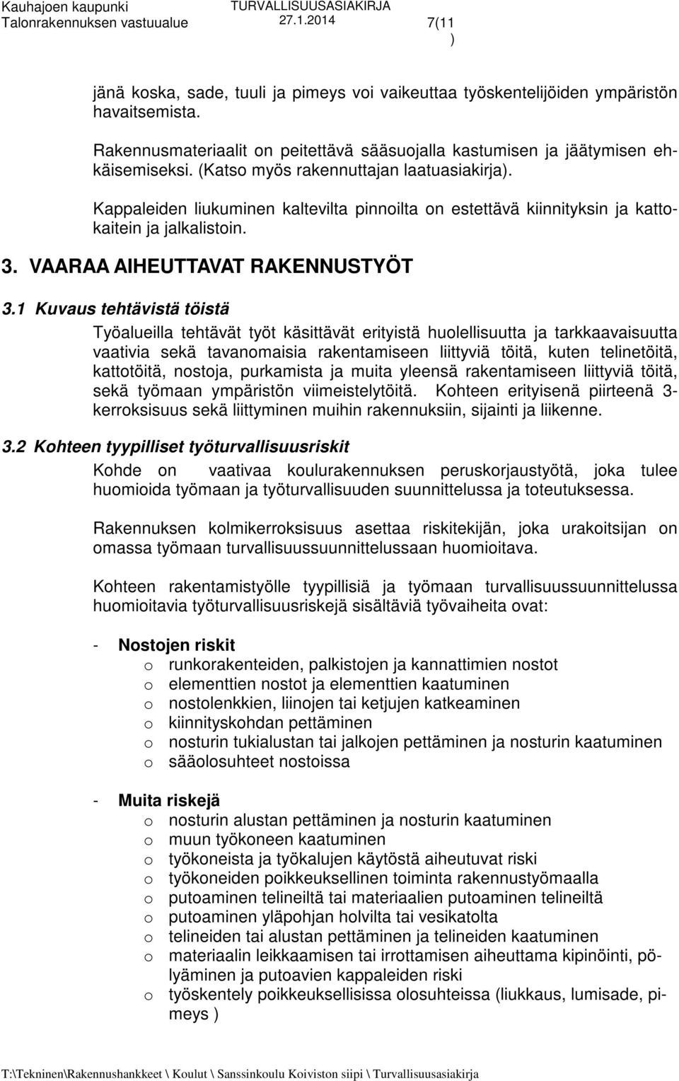 1 Kuvaus tehtävistä töistä Työalueilla tehtävät työt käsittävät erityistä huolellisuutta ja tarkkaavaisuutta vaativia sekä tavanomaisia rakentamiseen liittyviä töitä, kuten telinetöitä, kattotöitä,