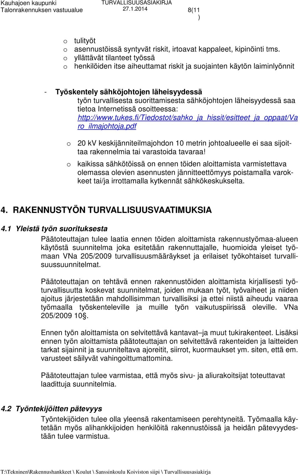 läheisyydessä saa tietoa Internetissä osoitteessa: http://www.tukes.fi/tiedostot/sahko_ja_hissit/esitteet_ja_oppaat/va ro_ilmajohtoja.
