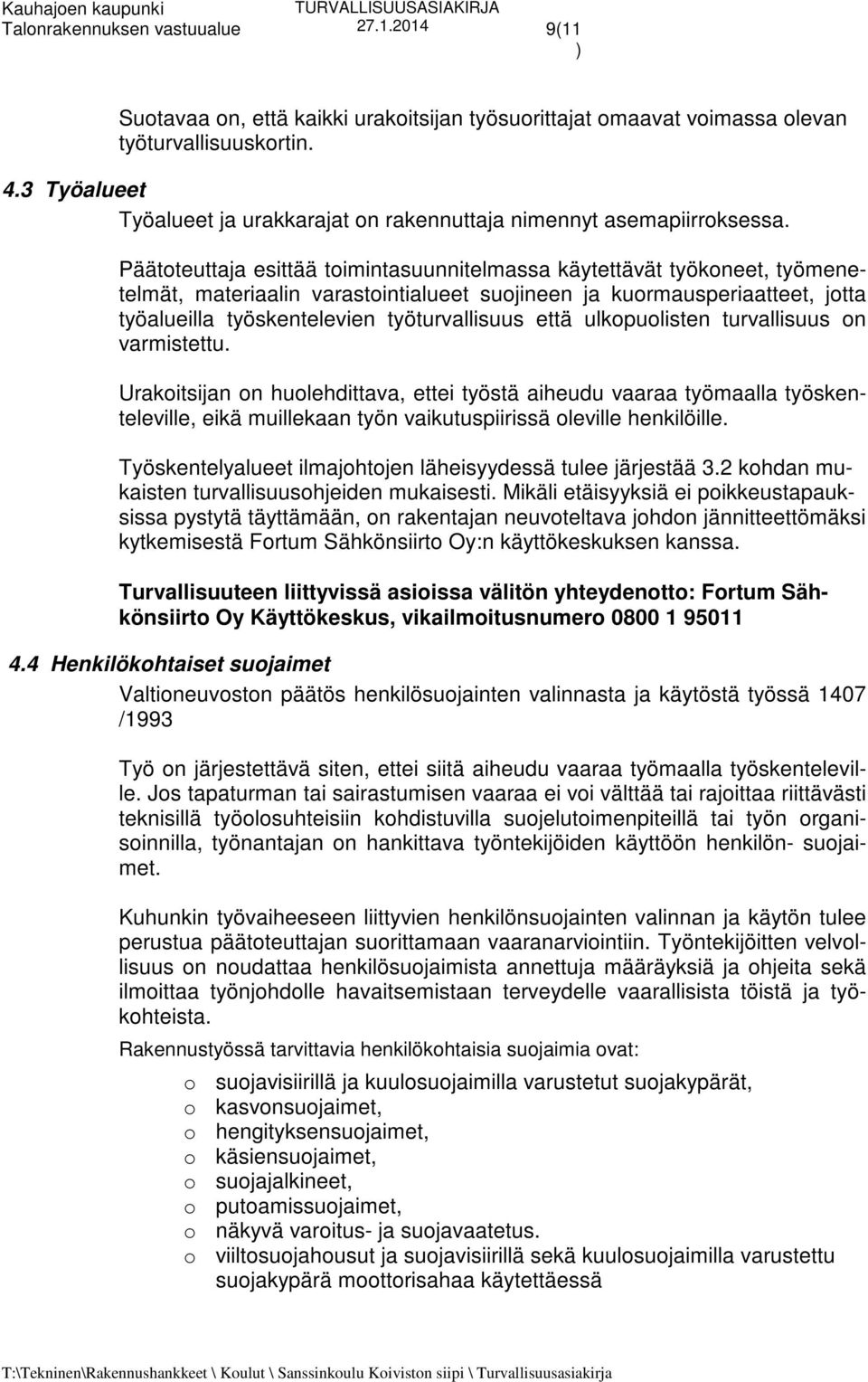 että ulkopuolisten turvallisuus on varmistettu. Urakoitsijan on huolehdittava, ettei työstä aiheudu vaaraa työmaalla työskenteleville, eikä muillekaan työn vaikutuspiirissä oleville henkilöille.