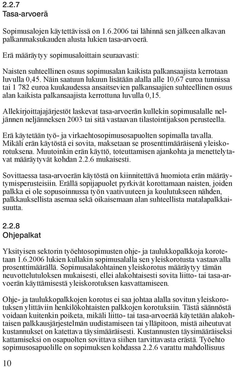 Näin saatuun lukuun lisätään alalla alle 10,67 euroa tunnissa tai 1 782 euroa kuukaudessa ansaitsevien palkansaajien suhteellinen osuus alan kaikista palkansaajista kerrottuna luvulla 0,15.