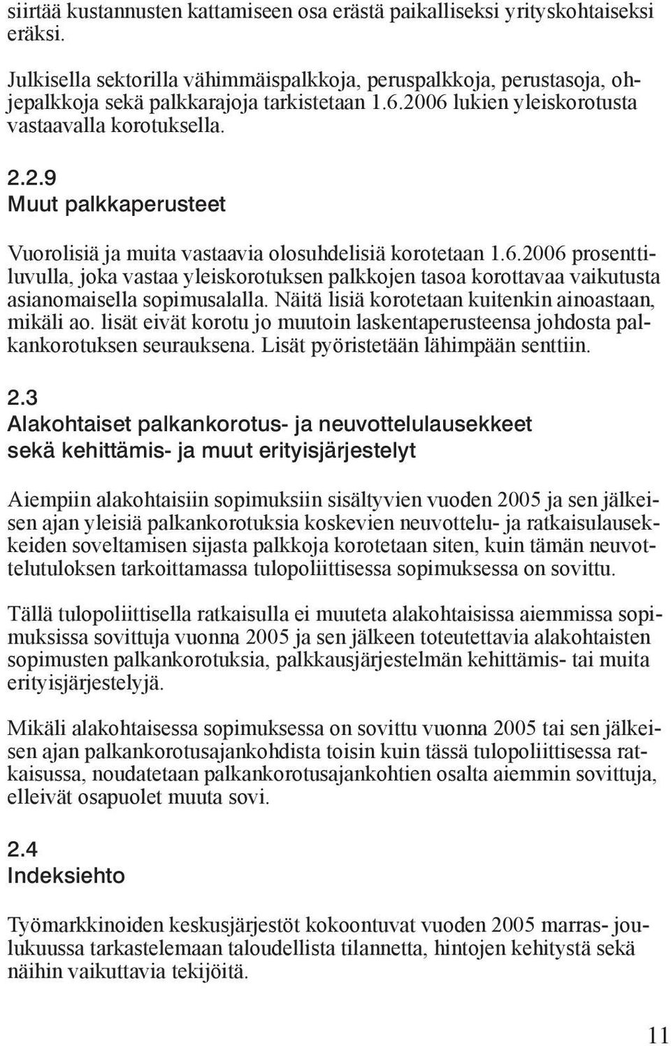 Näitä lisiä korotetaan kuitenkin ainoastaan, mikäli ao. lisät eivät korotu jo muutoin laskentaperusteensa johdosta palkankorotuksen seurauksena. Lisät pyöristetään lähimpään senttiin. 2.