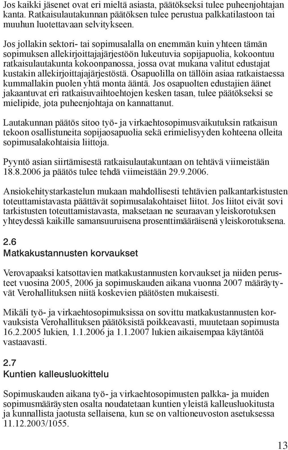 valitut edustajat kustakin allekirjoittaja järjestöstä. Osapuolilla on tällöin asiaa ratkaistaessa kummallakin puolen yhtä monta ääntä.