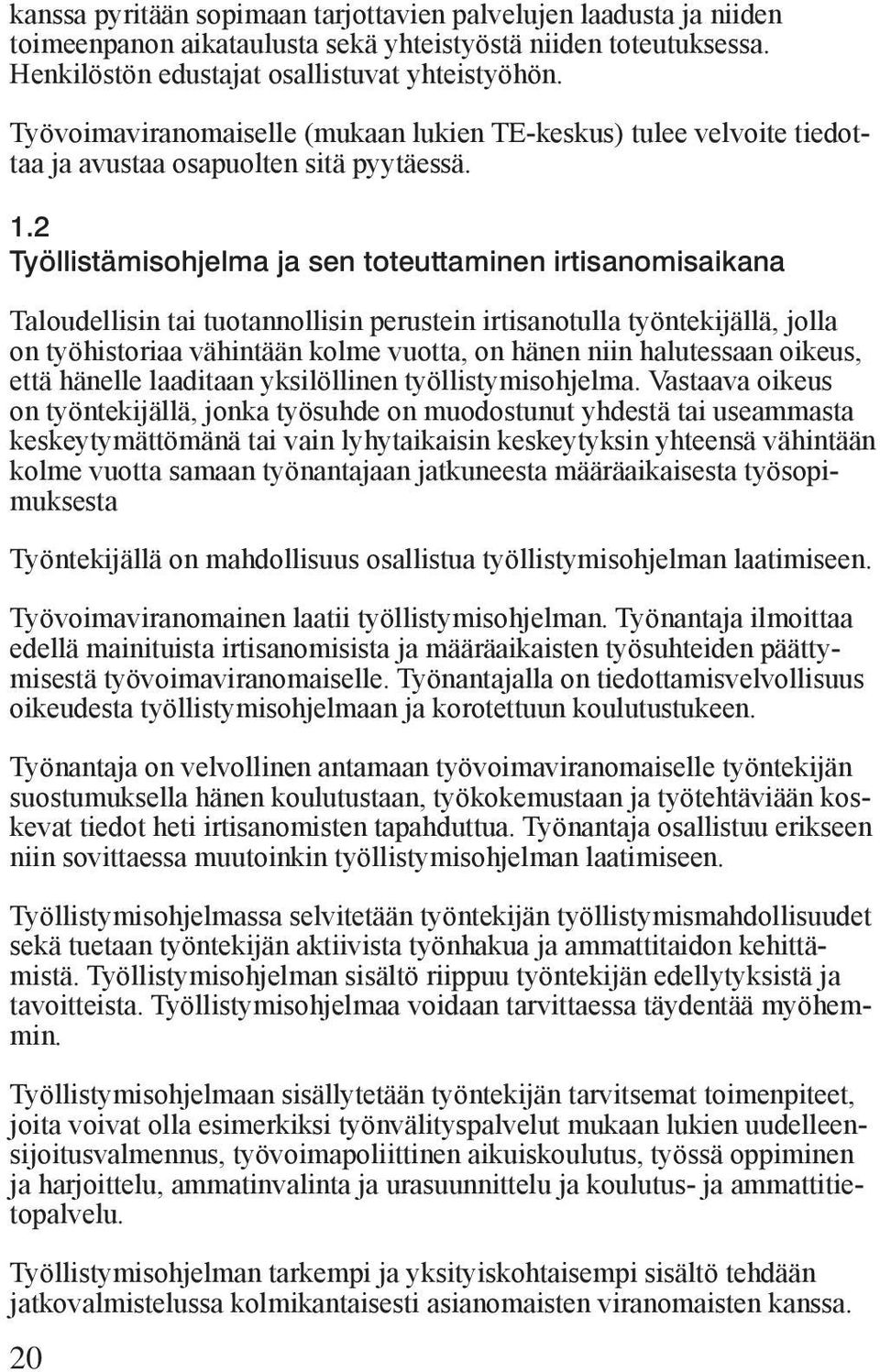 2 Työllistämisohjelma ja sen toteuttaminen irtisanomisaikana Taloudellisin tai tuotannollisin perustein irtisanotulla työntekijällä, jolla on työhistoriaa vähintään kolme vuotta, on hänen niin