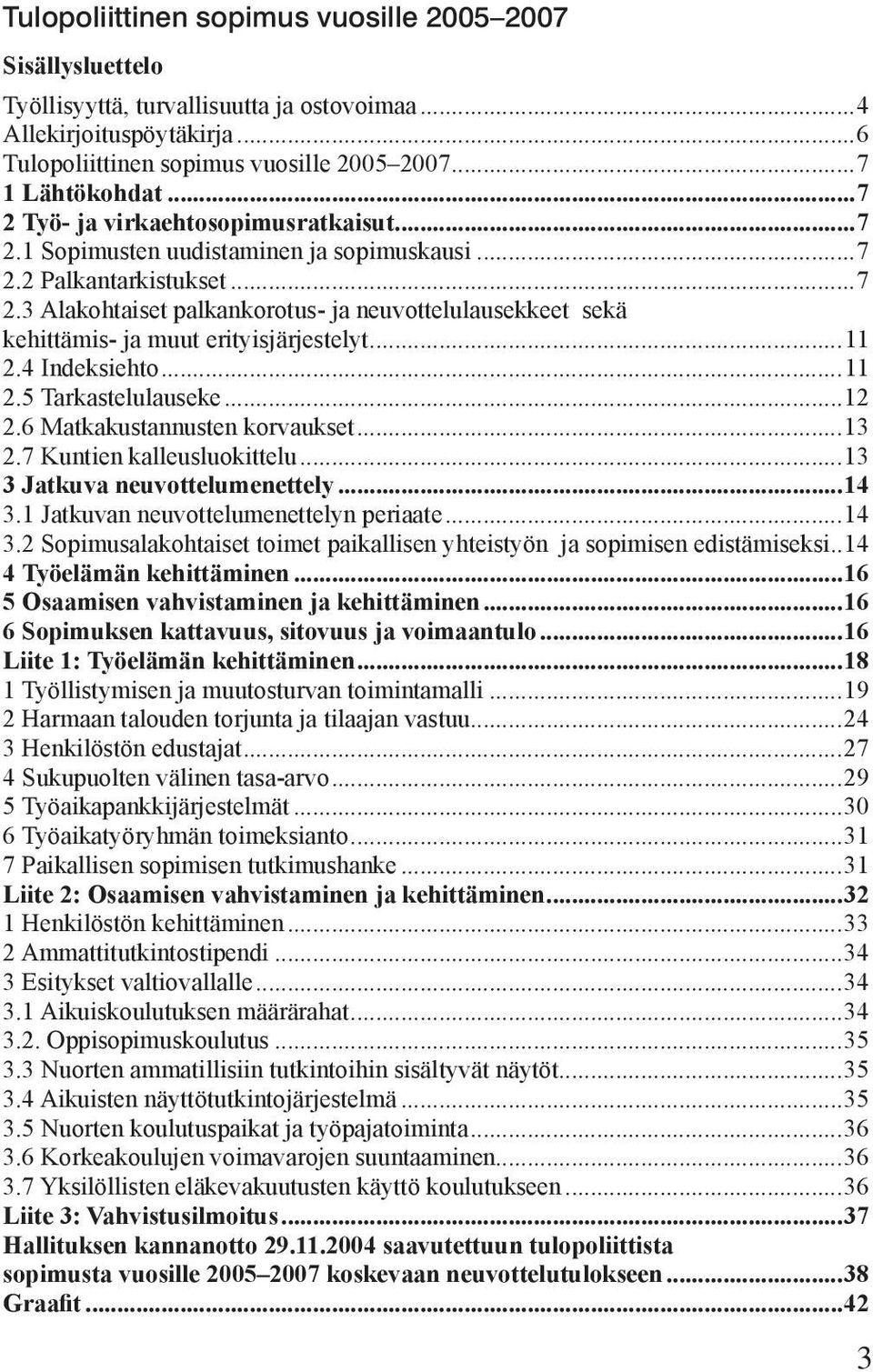 ..11 2.4 Indeksiehto...11 2.5 Tarkastelulauseke...12 2.6 Matkakustannusten korvaukset...13 2.7 Kuntien kalleusluokittelu...13 3 Jatkuva neuvottelumenettely...14 3.