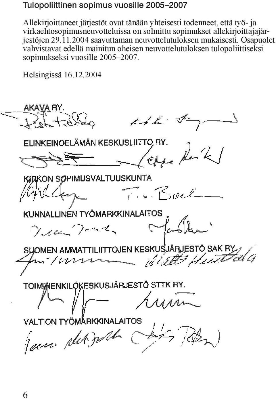 allekirjoittajajärjestöjen 29.11.2004 saavuttaman neuvottelutuloksen mukaisesti.