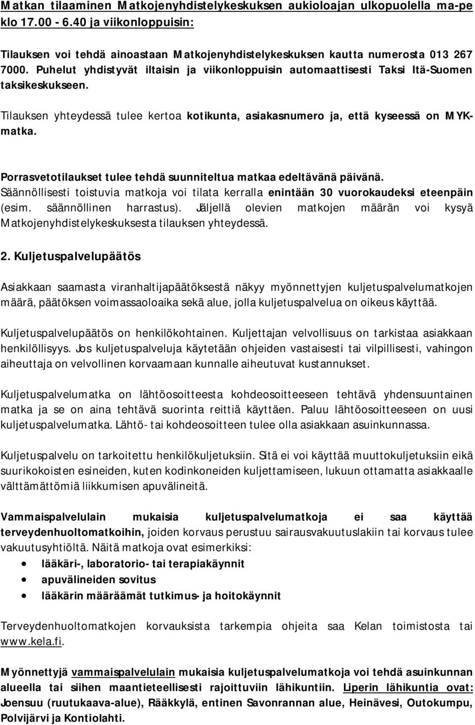 Porrasvetotilaukset tulee tehdä suunniteltua matkaa edeltävänä päivänä. Säännöllisesti toistuvia matkoja voi tilata kerralla enintään 30 vuorokaudeksi eteenpäin (esim. säännöllinen harrastus).