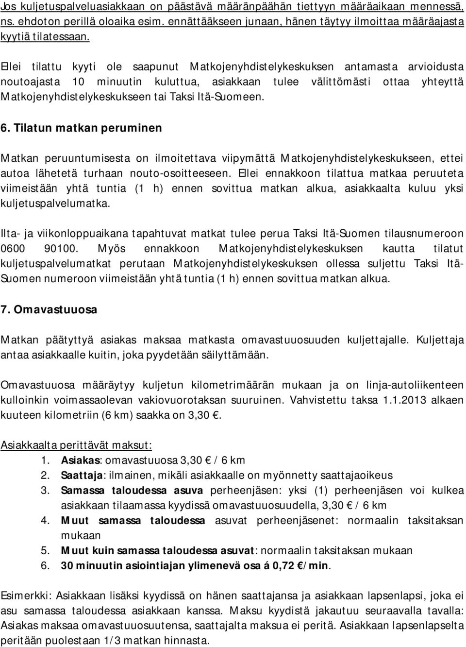 Itä-Suomeen. 6. Tilatun matkan peruminen Matkan peruuntumisesta on ilmoitettava viipymättä Matkojenyhdistelykeskukseen, ettei autoa lähetetä turhaan nouto-osoitteeseen.