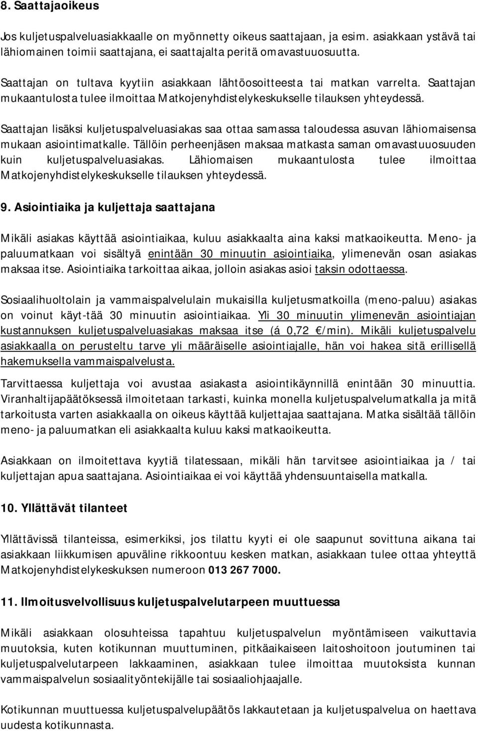 Saattajan lisäksi kuljetuspalveluasiakas saa ottaa samassa taloudessa asuvan lähiomaisensa mukaan asiointimatkalle.