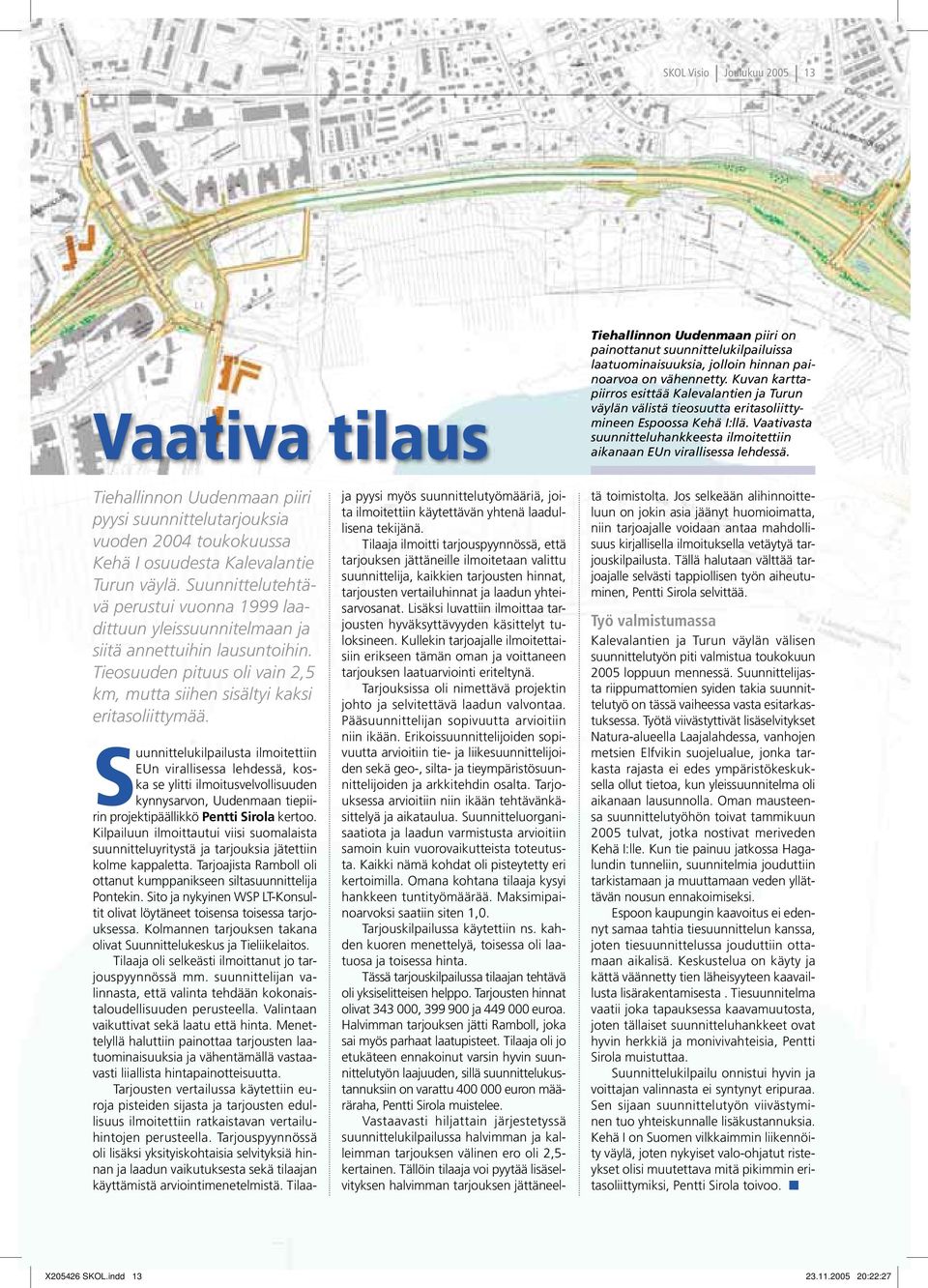 Tiehallinnon Uudenmaan piiri pyysi suunnittelutarjouksia vuoden 2004 toukokuussa Kehä I osuudesta Kalevalantie Turun väylä.