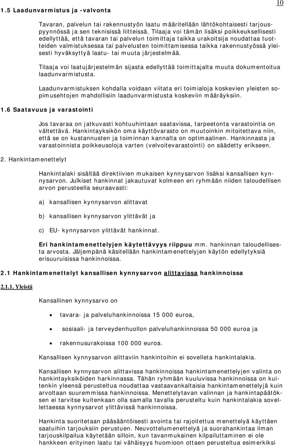 rakennustyössä yleisesti hyväksyttyä laatu- tai muuta järjestelmää. Tilaaja voi laatujärjestelmän sijasta edellyttää toimittajalta muuta dokumentoitua laadunvarmistusta.