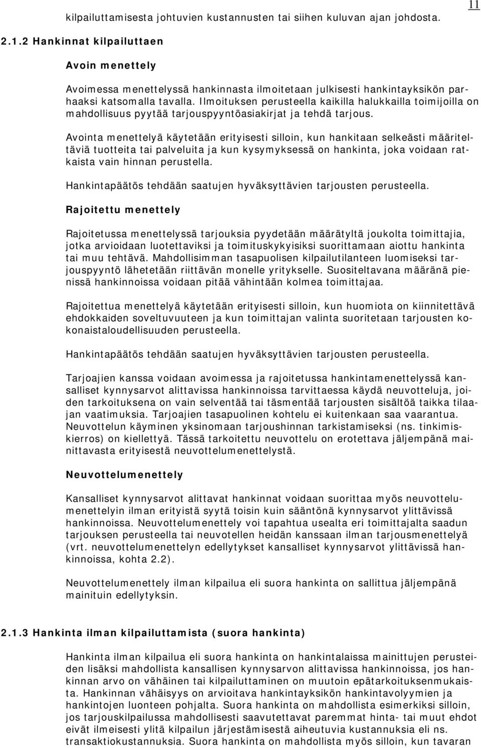 Ilmoituksen perusteella kaikilla halukkailla toimijoilla on mahdollisuus pyytää tarjouspyyntöasiakirjat ja tehdä tarjous.