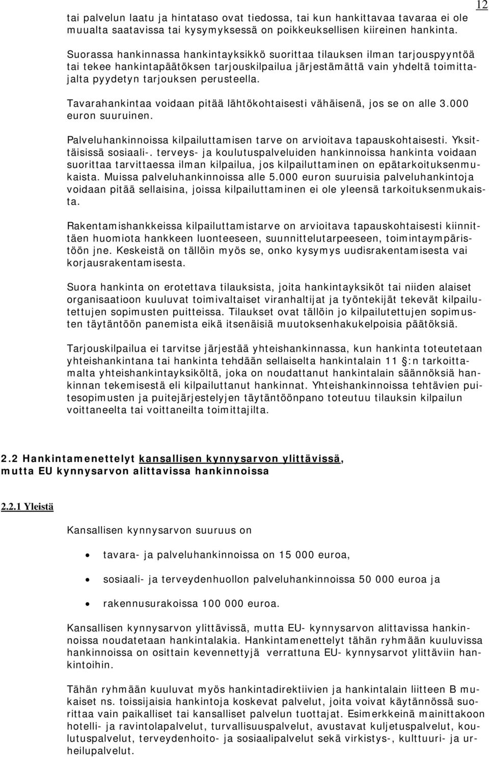 Tavarahankintaa voidaan pitää lähtökohtaisesti vähäisenä, jos se on alle 3.000 euron suuruinen. Palveluhankinnoissa kilpailuttamisen tarve on arvioitava tapauskohtaisesti. Yksittäisissä sosiaali-.