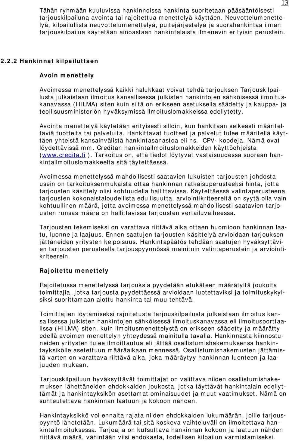 2.2 Hankinnat kilpailuttaen Avoin menettely Avoimessa menettelyssä kaikki halukkaat voivat tehdä tarjouksen Tarjouskilpailusta julkaistaan ilmoitus kansallisessa julkisten hankintojen sähköisessä