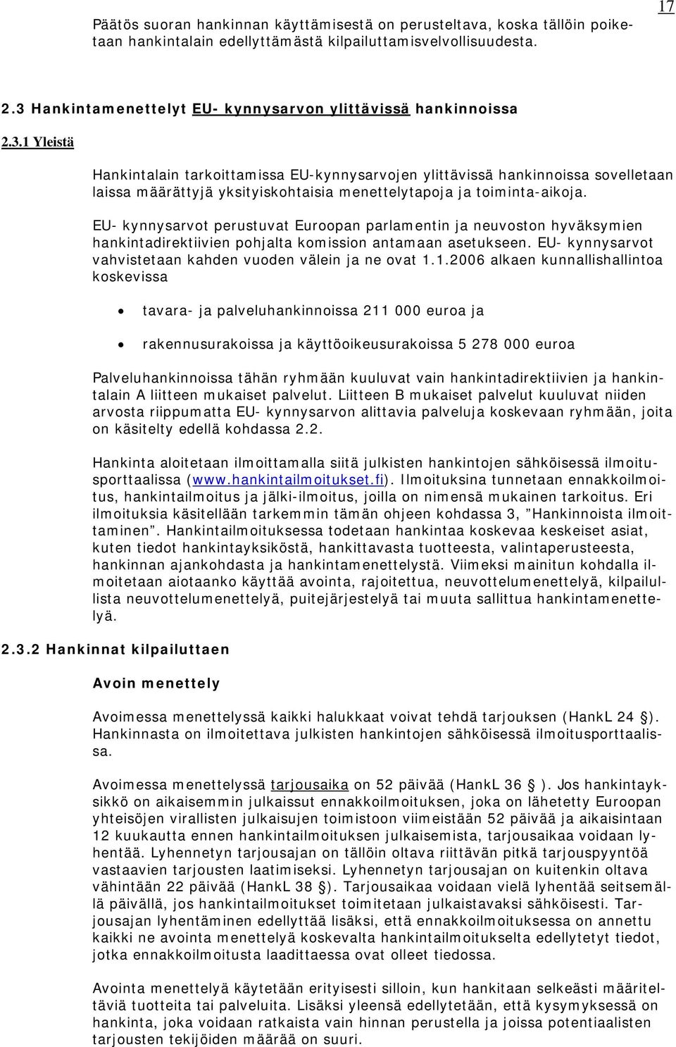 EU- kynnysarvot perustuvat Euroopan parlamentin ja neuvoston hyväksymien hankintadirektiivien pohjalta komission antamaan asetukseen. EU- kynnysarvot vahvistetaan kahden vuoden välein ja ne ovat 1.