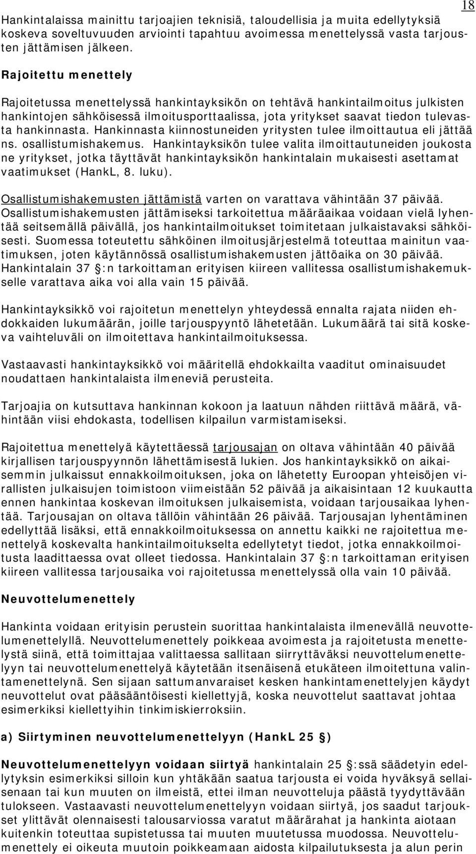 Hankinnasta kiinnostuneiden yritysten tulee ilmoittautua eli jättää ns. osallistumishakemus.