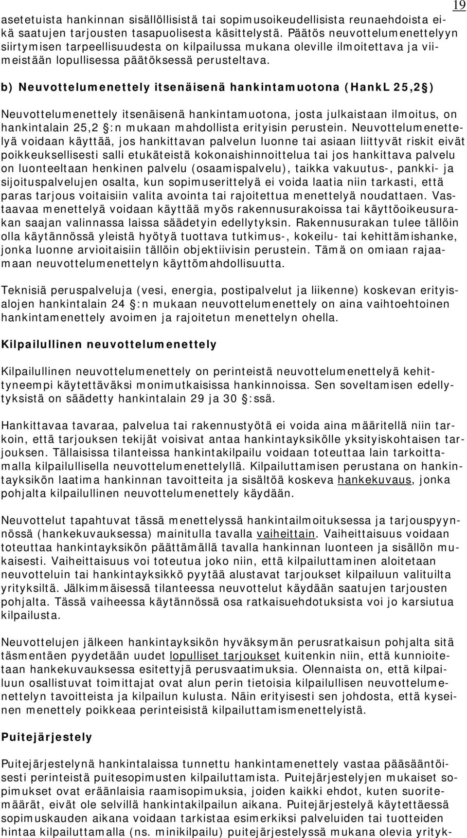 b) Neuvottelumenettely itsenäisenä hankintamuotona (HankL 25,2 ) Neuvottelumenettely itsenäisenä hankintamuotona, josta julkaistaan ilmoitus, on hankintalain 25,2 :n mukaan mahdollista erityisin