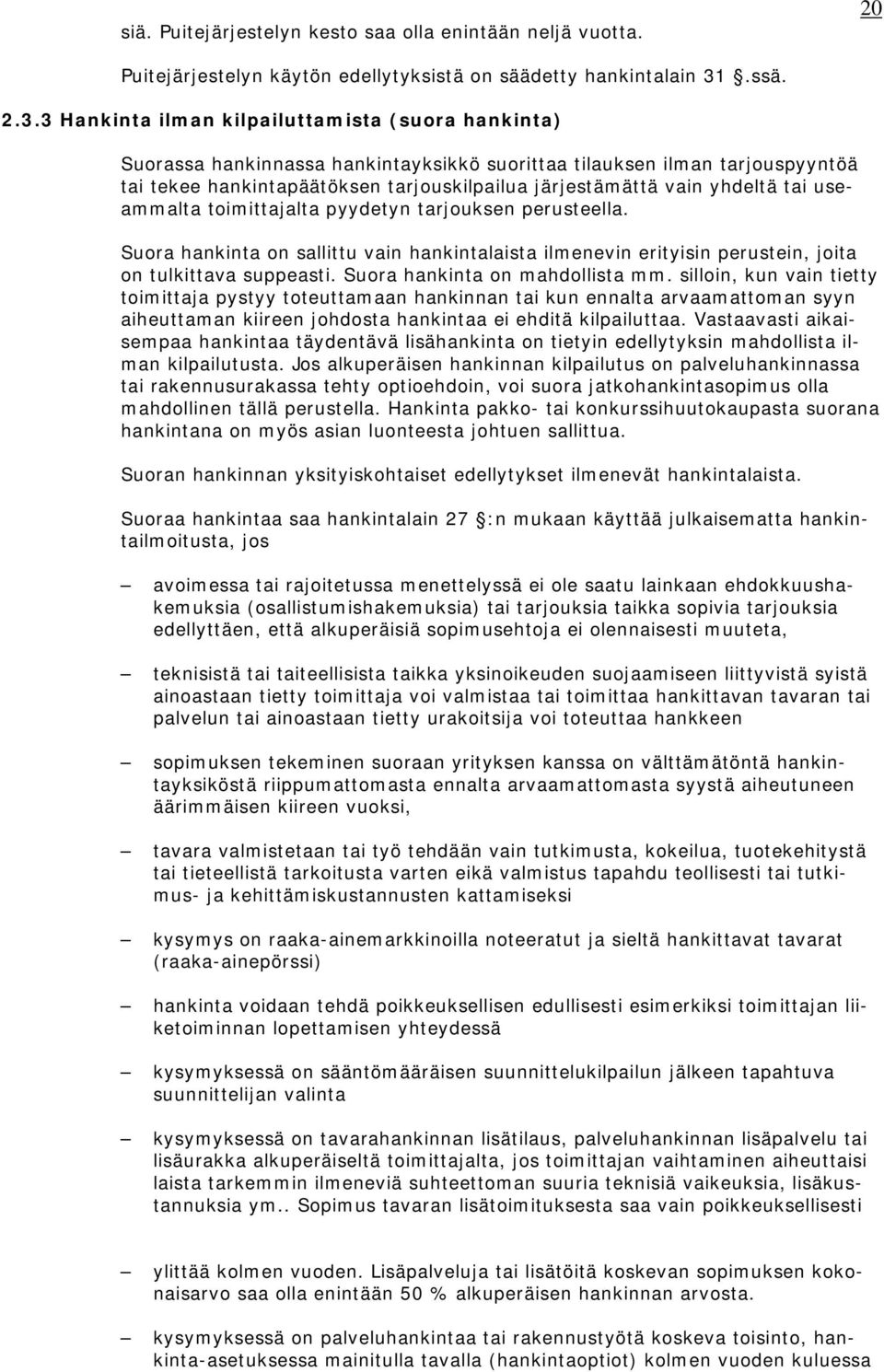 3 Hankinta ilman kilpailuttamista (suora hankinta) Suorassa hankinnassa hankintayksikkö suorittaa tilauksen ilman tarjouspyyntöä tai tekee hankintapäätöksen tarjouskilpailua järjestämättä vain