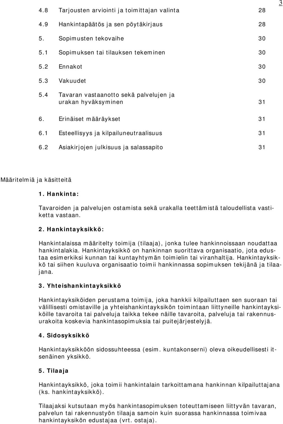 2 Asiakirjojen julkisuus ja salassapito 31 Määritelmiä ja käsitteitä 1. Hankinta: Tavaroiden ja palvelujen ostamista sekä urakalla teettämistä taloudellista vastiketta vastaan. 2.