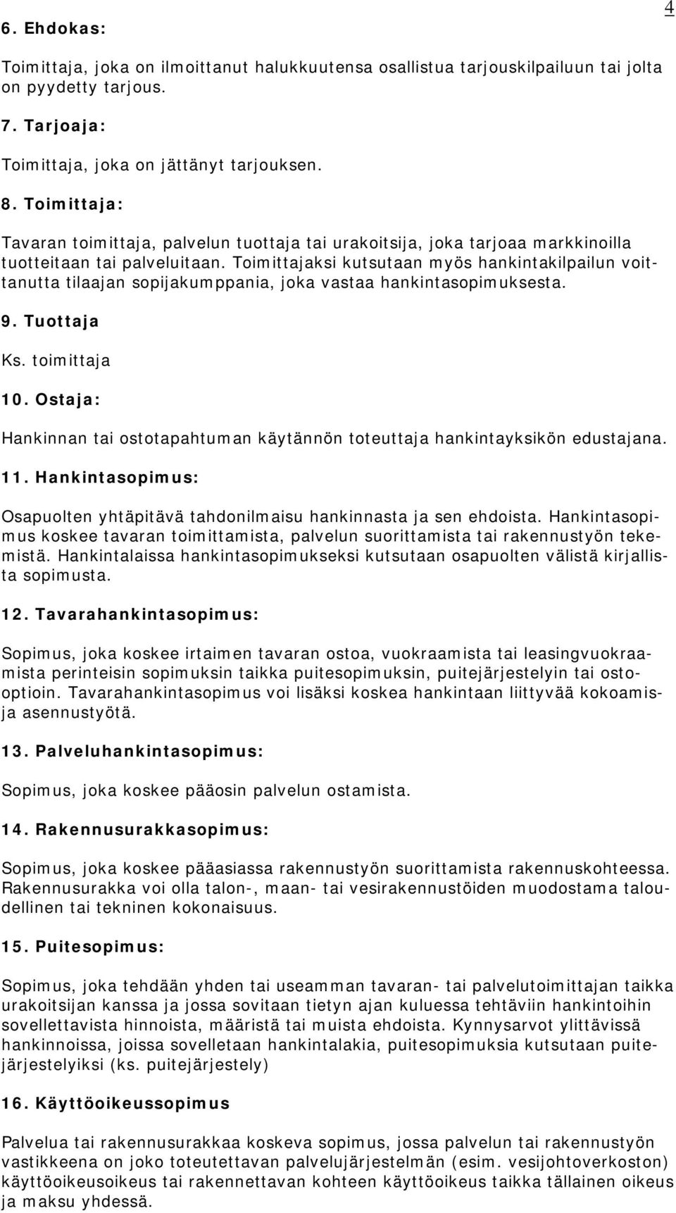 Toimittajaksi kutsutaan myös hankintakilpailun voittanutta tilaajan sopijakumppania, joka vastaa hankintasopimuksesta. 9. Tuottaja Ks. toimittaja 10.