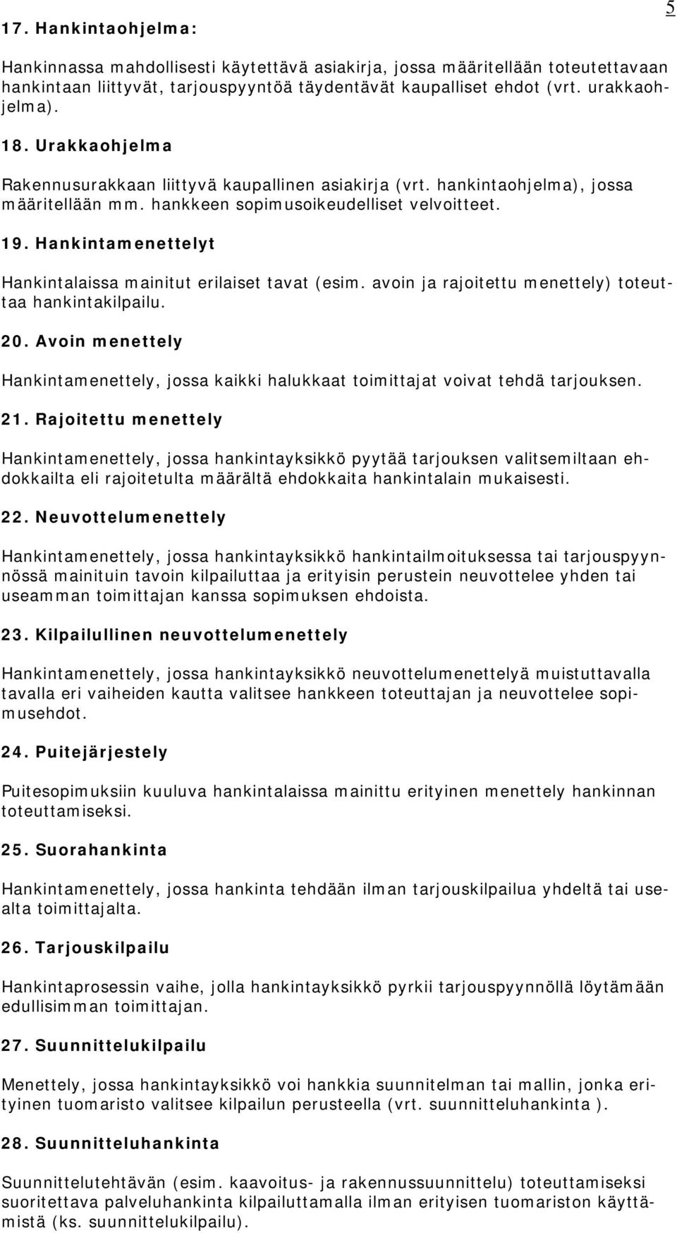 Hankintamenettelyt Hankintalaissa mainitut erilaiset tavat (esim. avoin ja rajoitettu menettely) toteuttaa hankintakilpailu. 20.