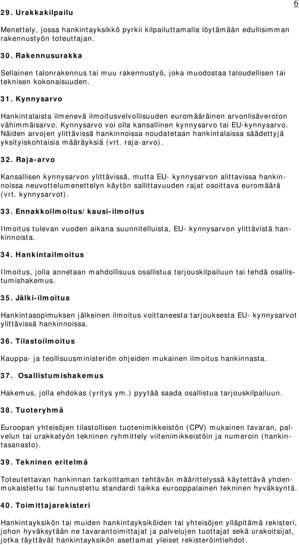 Kynnysarvo Hankintalaista ilmenevä ilmoitusvelvollisuuden euromääräinen arvonlisäveroton vähimmäisarvo. Kynnysarvo voi olla kansallinen kynnysarvo tai EU-kynnysarvo.