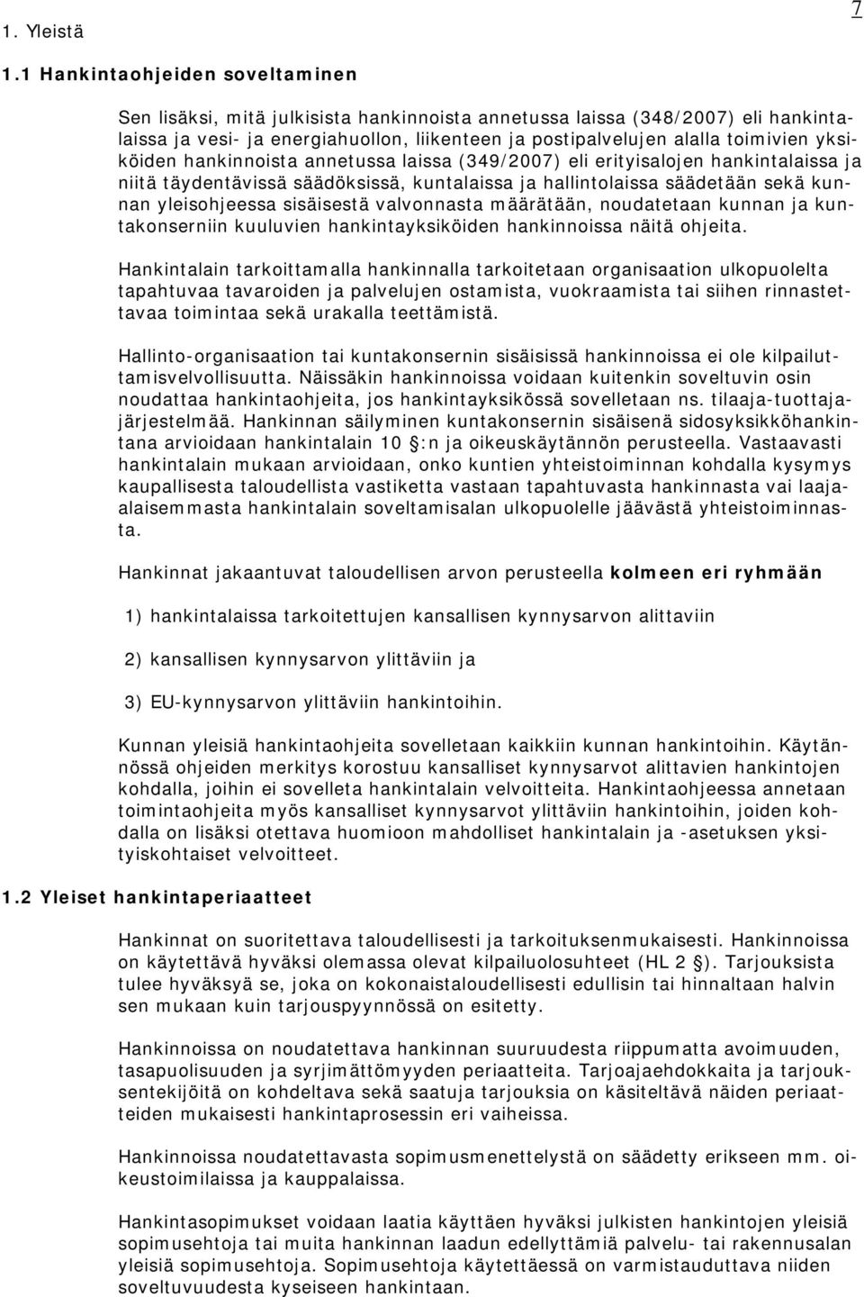 yksiköiden hankinnoista annetussa laissa (349/2007) eli erityisalojen hankintalaissa ja niitä täydentävissä säädöksissä, kuntalaissa ja hallintolaissa säädetään sekä kunnan yleisohjeessa sisäisestä