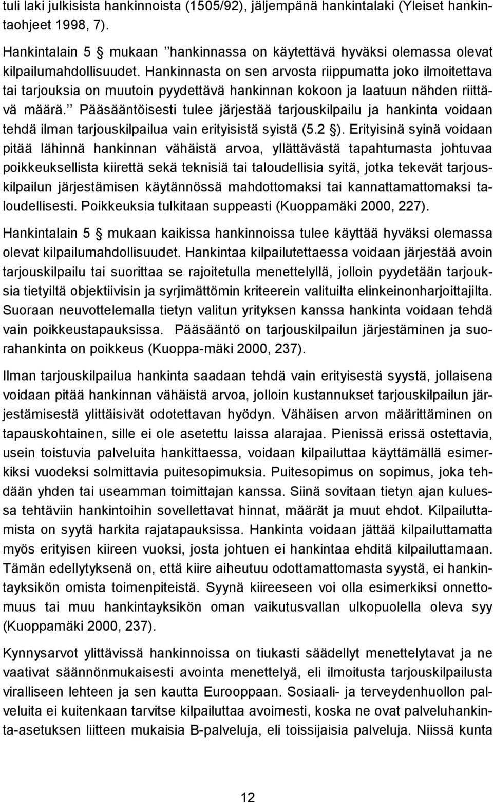 Pääsääntöisesti tulee järjestää tarjouskilpailu ja hankinta voidaan tehdä ilman tarjouskilpailua vain erityisistä syistä (5.2 ).