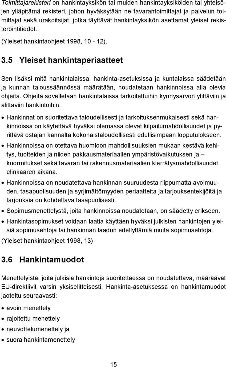 5 Yleiset hankintaperiaatteet Sen lisäksi mitä hankintalaissa, hankinta-asetuksissa ja kuntalaissa säädetään ja kunnan taloussäännössä määrätään, noudatetaan hankinnoissa alla olevia ohjeita.