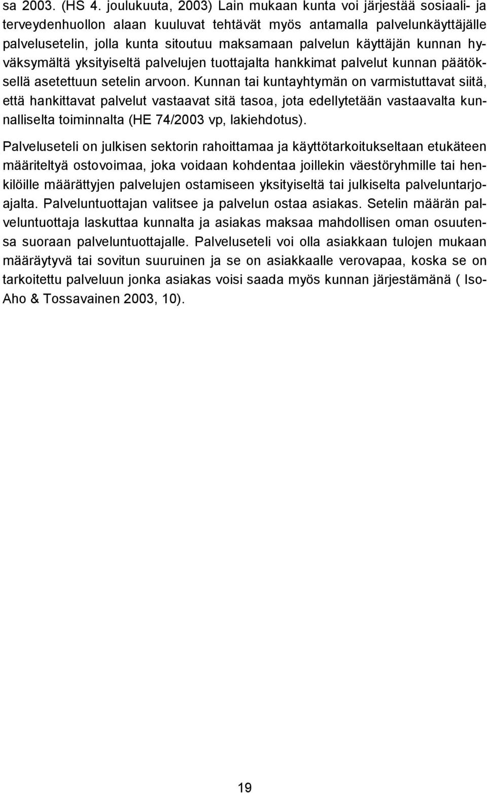 käyttäjän kunnan hyväksymältä yksityiseltä palvelujen tuottajalta hankkimat palvelut kunnan päätöksellä asetettuun setelin arvoon.