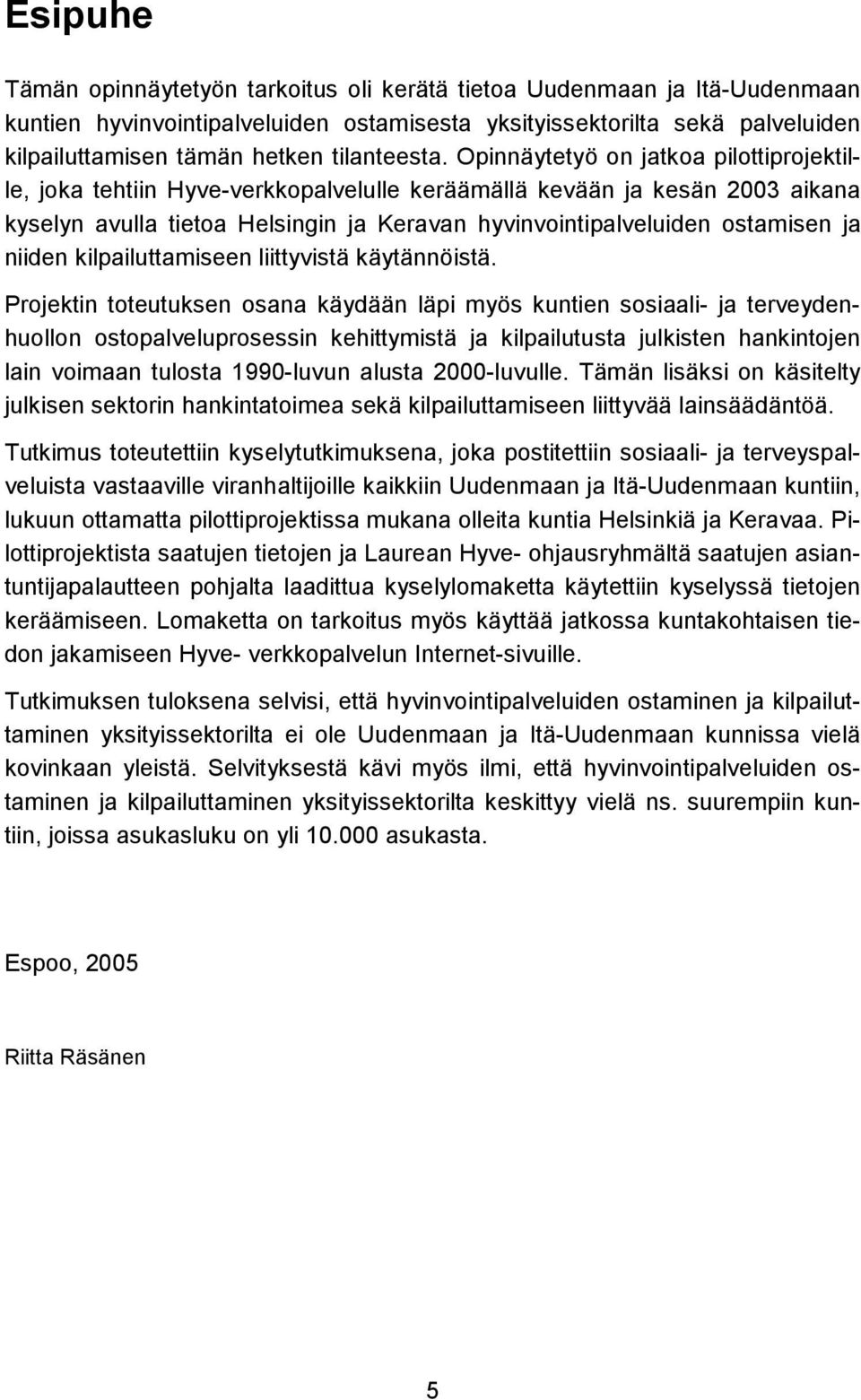 Opinnäytetyö on jatkoa pilottiprojektille, joka tehtiin Hyve-verkkopalvelulle keräämällä kevään ja kesän 2003 aikana kyselyn avulla tietoa Helsingin ja Keravan hyvinvointipalveluiden ostamisen ja