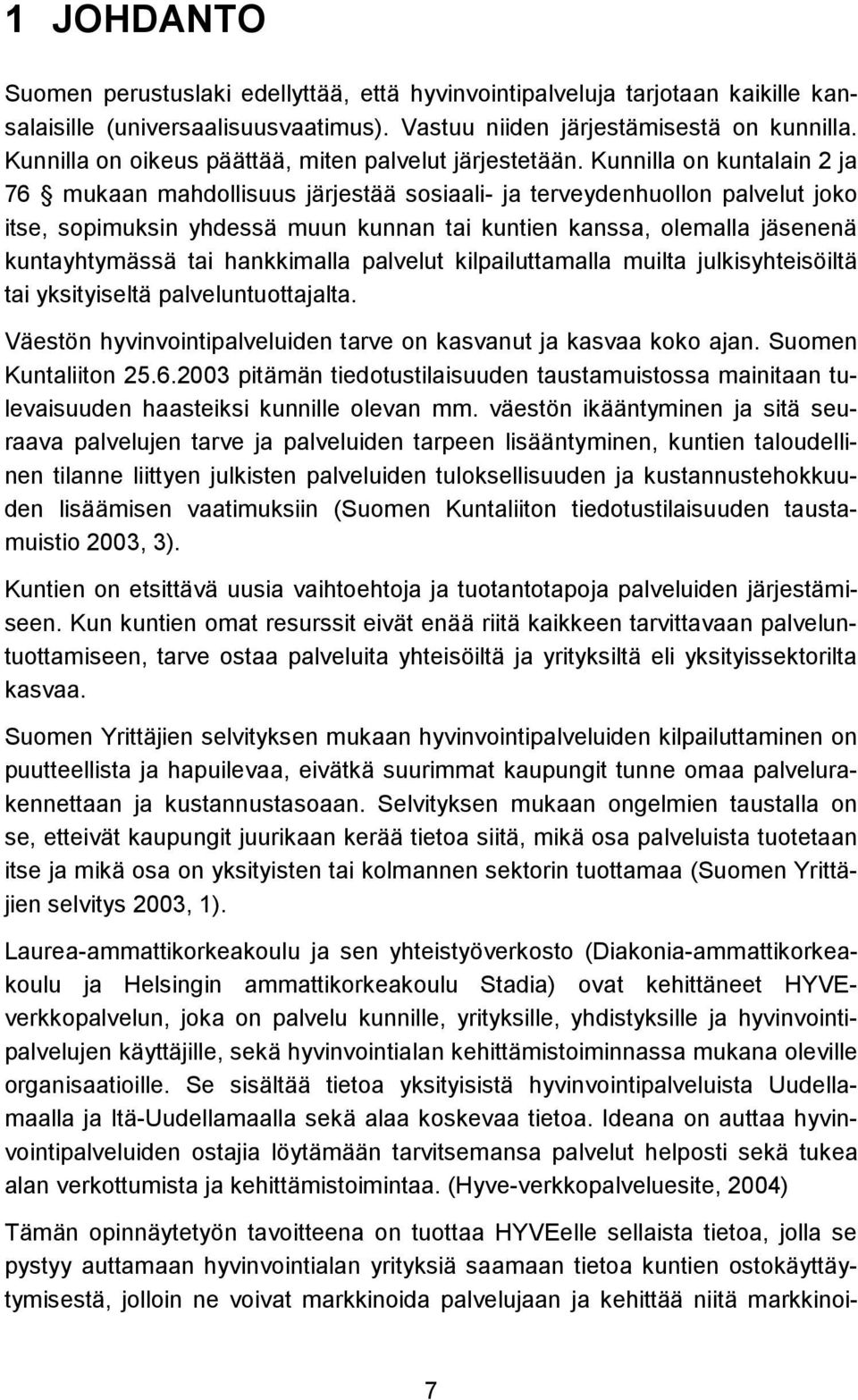 Kunnilla on kuntalain 2 ja 76 mukaan mahdollisuus järjestää sosiaali- ja terveydenhuollon palvelut joko itse, sopimuksin yhdessä muun kunnan tai kuntien kanssa, olemalla jäsenenä kuntayhtymässä tai