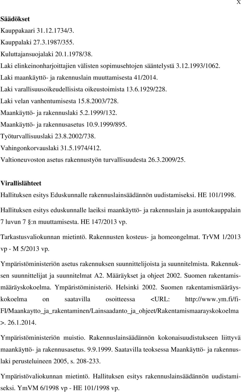 Maankäyttö- ja rakennusasetus 10.9.1999/895. Työturvallisuuslaki 23.8.2002/738. Vahingonkorvauslaki 31.5.1974/412. Valtioneuvoston asetus rakennustyön turvallisuudesta 26.3.2009/25.