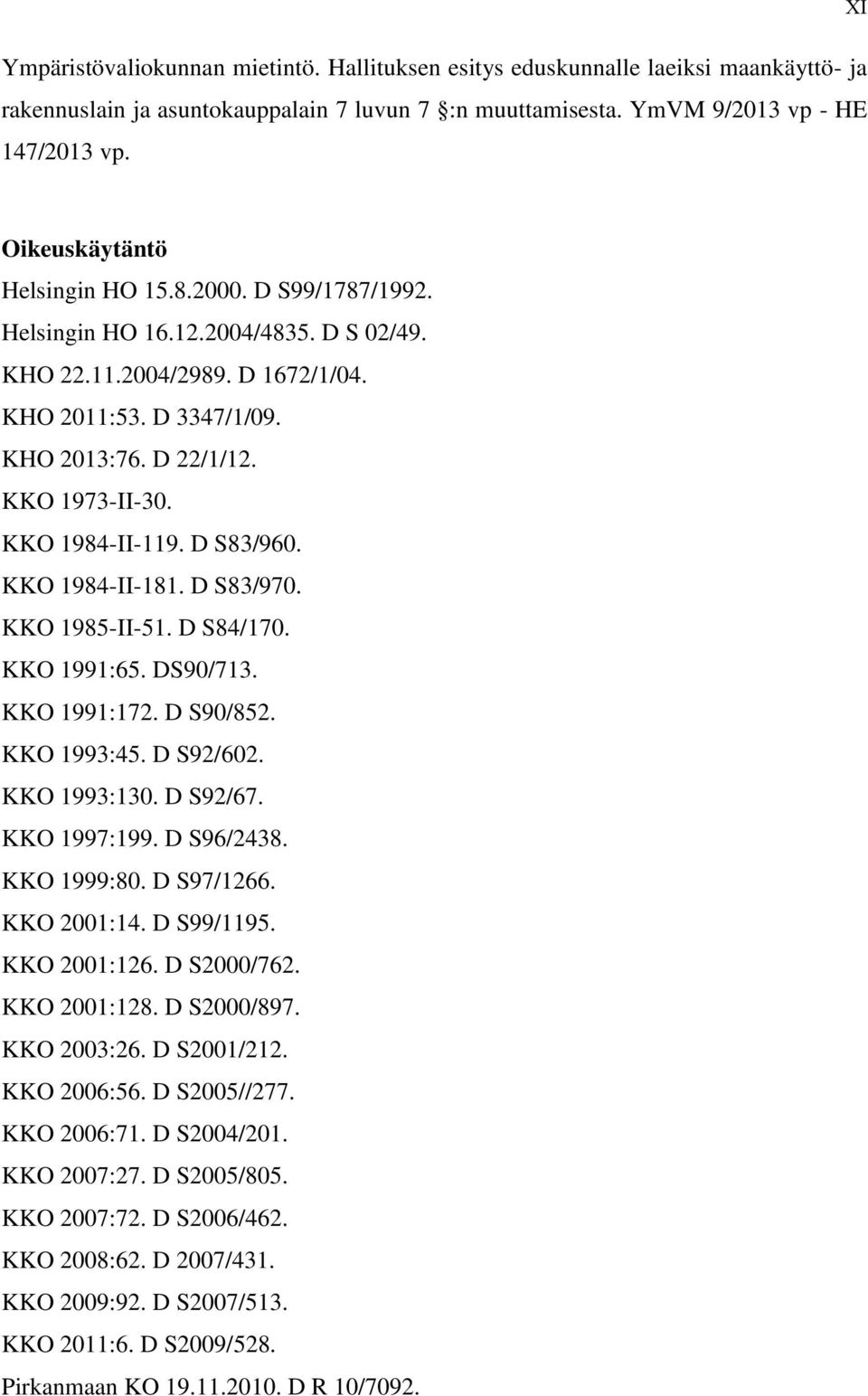 KKO 1984-II-119. D S83/960. KKO 1984-II-181. D S83/970. KKO 1985-II-51. D S84/170. KKO 1991:65. DS90/713. KKO 1991:172. D S90/852. KKO 1993:45. D S92/602. KKO 1993:130. D S92/67. KKO 1997:199.