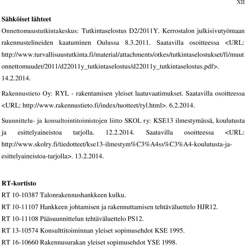 Rakennustieto Oy: RYL - rakentamisen yleiset laatuvaatimukset. Saatavilla osoitteessa <URL: http://www.rakennustieto.fi/index/tuotteet/ryl.html>. 6.2.2014.