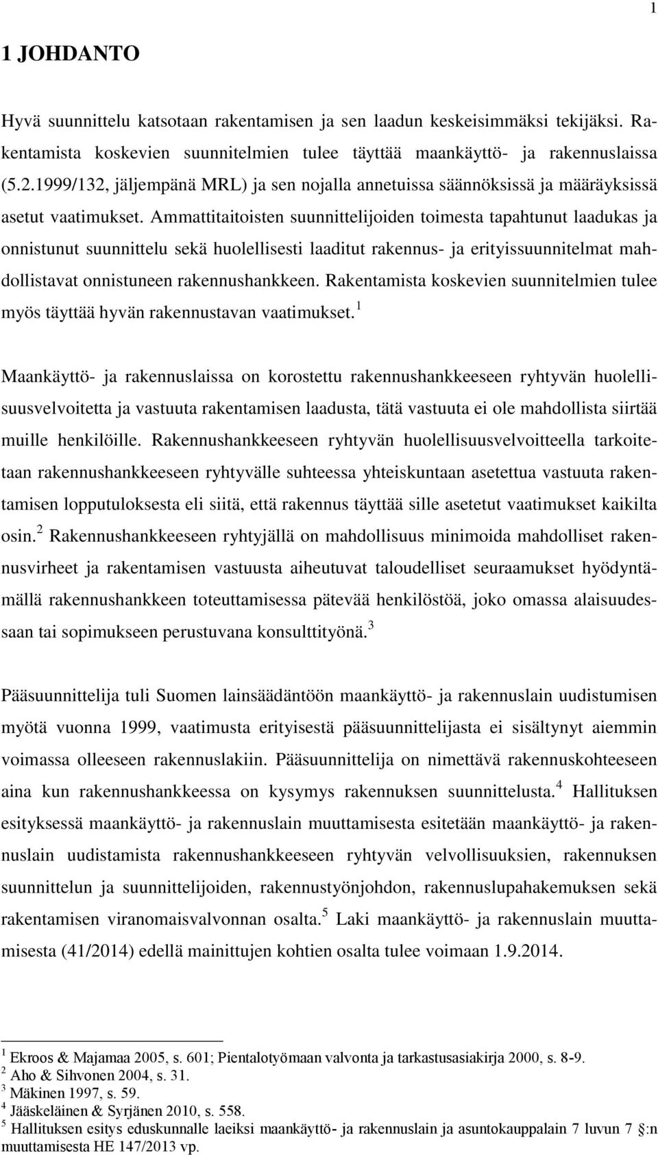 Ammattitaitoisten suunnittelijoiden toimesta tapahtunut laadukas ja onnistunut suunnittelu sekä huolellisesti laaditut rakennus- ja erityissuunnitelmat mahdollistavat onnistuneen rakennushankkeen.