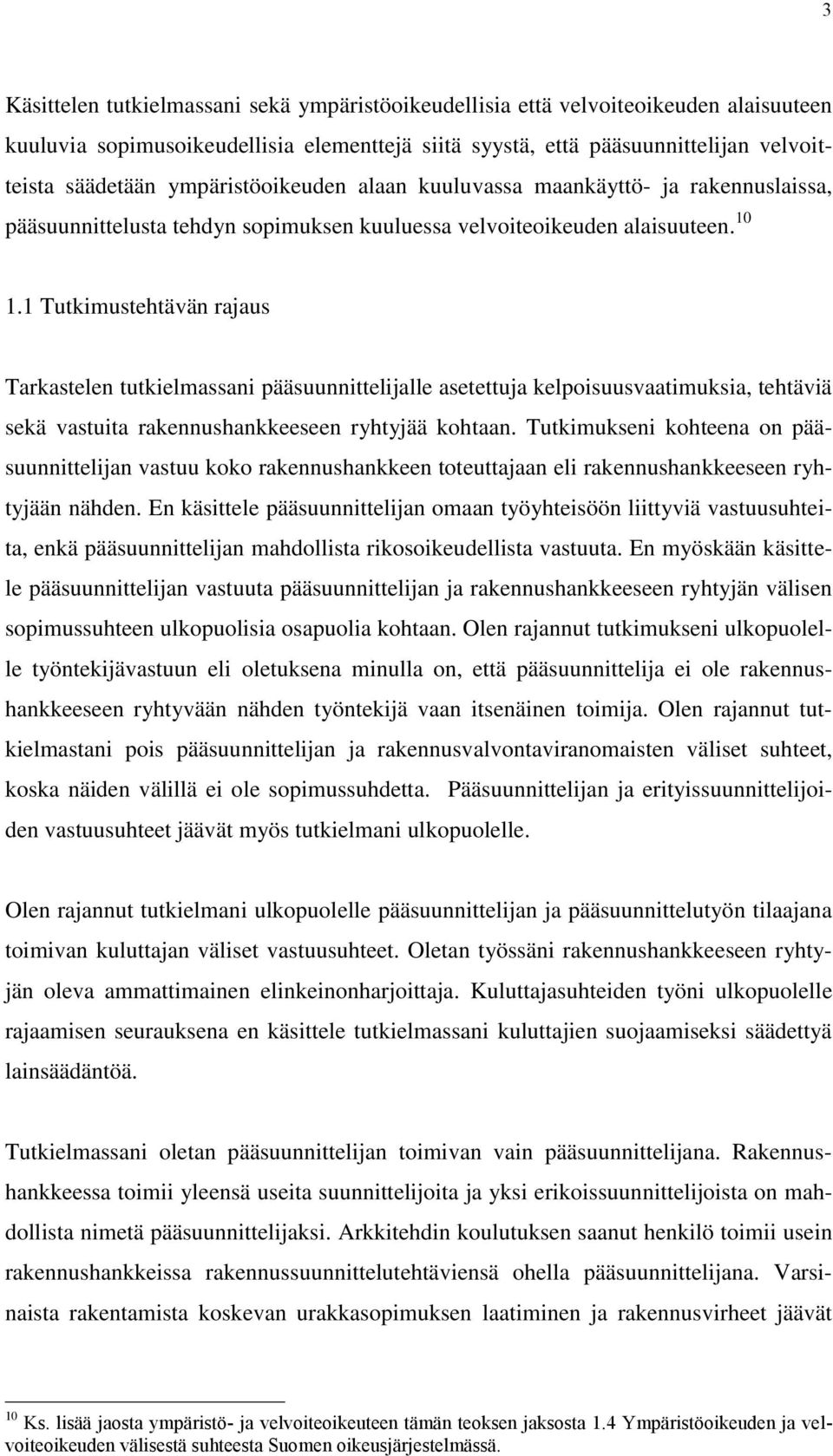 1 Tutkimustehtävän rajaus Tarkastelen tutkielmassani pääsuunnittelijalle asetettuja kelpoisuusvaatimuksia, tehtäviä sekä vastuita rakennushankkeeseen ryhtyjää kohtaan.