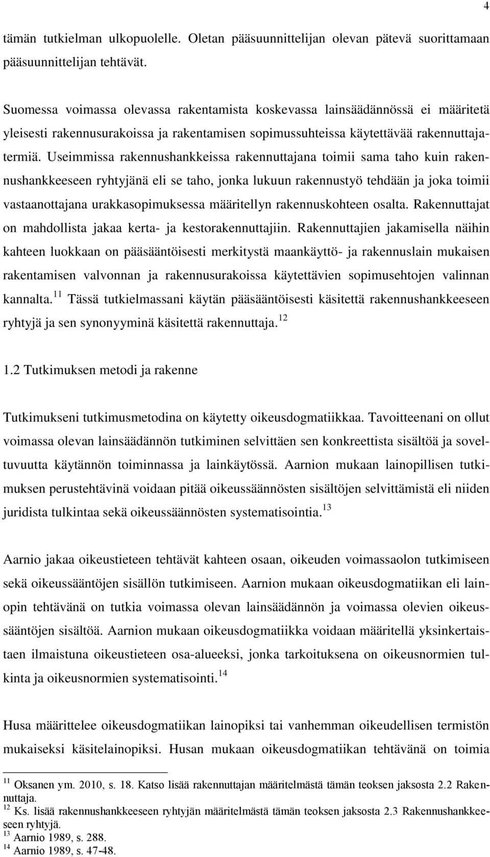 Useimmissa rakennushankkeissa rakennuttajana toimii sama taho kuin rakennushankkeeseen ryhtyjänä eli se taho, jonka lukuun rakennustyö tehdään ja joka toimii vastaanottajana urakkasopimuksessa