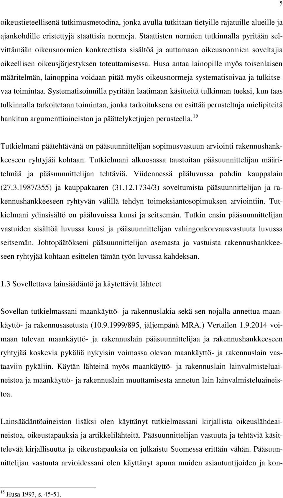 Husa antaa lainopille myös toisenlaisen määritelmän, lainoppina voidaan pitää myös oikeusnormeja systematisoivaa ja tulkitsevaa toimintaa.