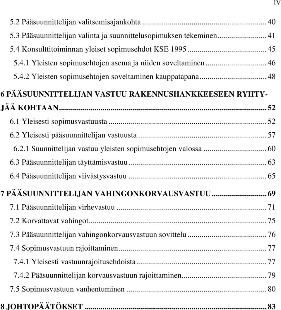 .. 57 6.2.1 Suunnittelijan vastuu yleisten sopimusehtojen valossa... 60 6.3 Pääsuunnittelijan täyttämisvastuu... 63 6.4 Pääsuunnittelijan viivästysvastuu... 65 7 PÄÄSUUNNITTELIJAN VAHINGONKORVAUSVASTUU.